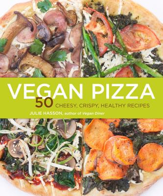 Vegan Pizza: 50 Cheesy, Crispy, Healthy Recipes - Hasson, Julie