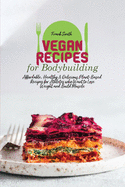 Vegan Recipes for Bodybuilding: Affordable, Healthy & Delicious Plant-Based Recipes for Athletes