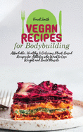 Vegan Recipes for Bodybuilding: Affordable, Healthy & Delicious Plant-Based Recipes for Athletes