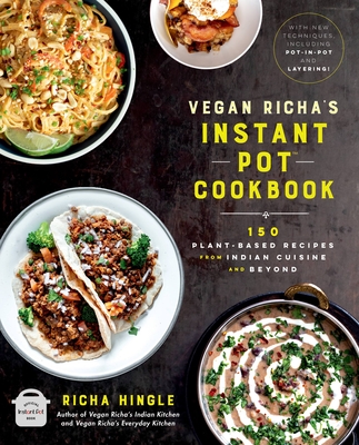 Vegan Richa's Instant Pot(tm) Cookbook: 150 Plant-Based Recipes from Indian Cuisine and Beyond - Hingle, Richa