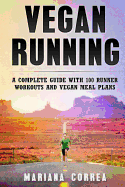 Vegan Running: A Complete Guide with 100 Runner Workouts and Vegan Meal Plans