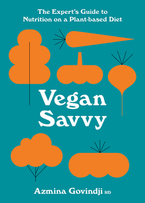 Vegan Savvy: The Expert's Guide to Nutrition on a Plant-Based Diet - Govindji, Azmina