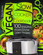 Vegan Slow Cooker Cookbook: 100 Amazing Vegan Slow Cooker Recipes