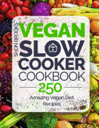 Vegan Slow Cooker Cookbook: 250 Amazing Vegan Diet Recipes