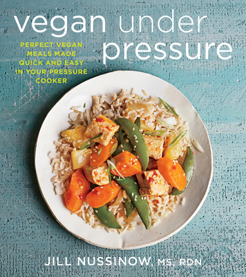 Vegan Under Pressure: Perfect Vegan Meals Made Quick and Easy in Your Pressure Cooker - Nussinow, Jill