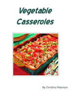 Vegetable Casseroles: 53 Recipes Including Different Veggies, Every Recipe Has Space for Notes