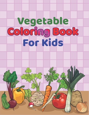 Vegetable Coloring Book For Kids: Easy and Understandable Vegetables With Their Names Kids Coloring Book, Perfect Gift For Preschoolers, Toddlers And Kids Ages 2, 3, 4, 5, 6, 7, 8 On Any Occasions - Publication, Syed