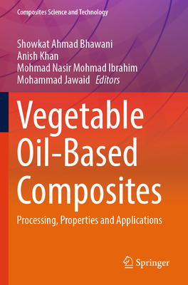 Vegetable Oil-Based Composites: Processing, Properties and Applications - Bhawani, Showkat Ahmad (Editor), and Khan, Anish (Editor), and Mohmad Ibrahim, Mohmad Nasir (Editor)