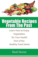 Vegetable Recipes from the Past: Learn How to Enjoy Vegetables for Your Health