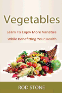 Vegetables: Learn to Enjoy More Varieties While Benefitting Your Health