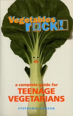 Vegetables Rock!: A Complete Guide for Teenage Vegetarians: A Cookbook - Pierson, Stephanie