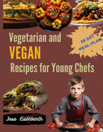 Vegetarian and Vegan Recipes for Young Chefs: A Flavorful Journey Filled with Easy Plant-Based Recipes for Young Cooks, Creating Happy Memories and Nurturing Healthy Habits for the Whole Family
