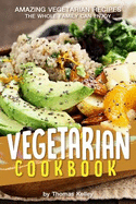 Vegetarian Cookbook: Amazing Vegetarian Recipes the Whole Family Can Enjoy
