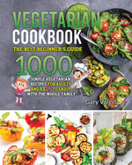 Vegetarian Cookbook: The best beginners guide,1000 simple vegetarian recipes for adults and kids to enjoy with the whole family