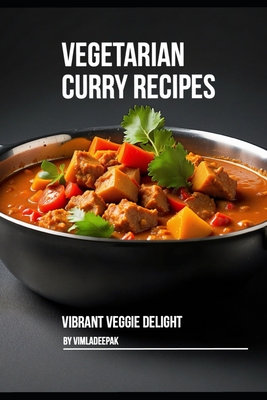 Vegetarian Curry Recipes: Vibrant Veggie Delight - Deepak, Vimla