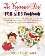 Vegetarian Diet for Kids Cookbook: The Best 100 Recipes for Children, Tested BY Kids FOR Kids! Jump into the Plant-Based World to Stay Healthy HAVING FUN!