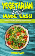 Vegetarian Diet Made Easy: A Complete Cookbook For Men And Women with Vegetarian And Easy Recipes for Everyday