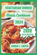 Vegetarian Dinner Meals Cookbook 2024: Healthy Delicious Mouthwatering Family-friendly Vegetarian Food For Every Night Of The Week