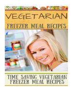 Vegetarian Freezer Meal Recipes: Time Saving Vegetarian Freezer Meal Recipes