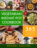 Vegetarian Instant Pot Cookbook: 365 Fast & Easy to Follow Healthy Plant-Based Recipes You'll Love to Cook with Your Electric Pressure Cooker