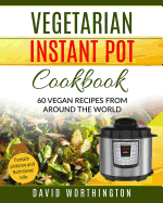 Vegetarian Instant Pot Cookbook: 60 Vegan Recipes from Around the World