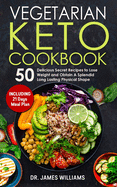 Vegetarian Keto Cookbook: 50 Delicious Secret Recipes to Lose Weight and Obtain A Splendid Long Lasting Physical Shape (INCLUDING 21 Days Meal Plan)