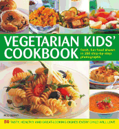 Vegetarian Kids' Cookbook: 50 Tasty, Healthy and Great-Looking Dishes Every Child Will Love