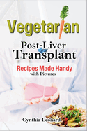 Vegetarian Post Liver Transplant Recipes: Offers Nutrient-Packed Delicious Breakfast, Lunch, Dinner, Snacks and Smoothie Options to Promote Smooth Recovery.