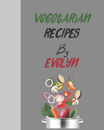 Vegetarian recipes by Evelyn: Empty template cookbook to write in for women, men, kids and atlets, 8x10 120-Pages