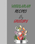 Vegetarian recipes by Gregory: Empty template cookbook to write in for women, men, kids and atlets, 8x10 120-Pages