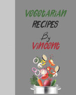 Vegetarian recipes by Vincent: Empty template cookbook to write in for women, men, kids and atlets, 8x10 120-Pages