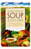 Vegetarian Soup Cuisine: 125 Soups and Stews from Around the World - Solomon, Jay