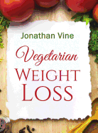 Vegetarian Weight Loss: How to Achieve Healthy Living & Low Fat Lifestyle