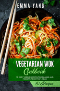 Vegetarian Wok Cookbook: 70 Easy Veggie Recipes For Classic And Modern Food From Asian