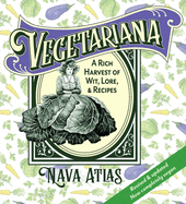 Vegetariana: A Rich Harvest of Wit, Lore, & Recipes