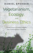 Vegetarianism, Ecology, and Business Ethics: Three Essays of Judaic Insights Into Contemporary Concerns