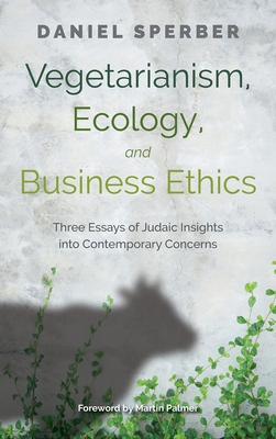 Vegetarianism, Ecology, and Business Ethics: Three Essays of Judaic Insights Into Contemporary Concerns - Palmer, Martin (Foreword by), and Sperber, Daniel