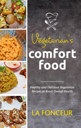 Vegetarian's Comfort Food: Healthy and Delicious Vegetarian Recipes to Boost Overall Health