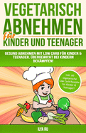 Vegetarisch Abnehmen F?r Kinder & Teenager: Gesund abnehmen mit Low Carb f?r Kinder & Teenager. ?bergewicht bei Kindern bek?mpfen!