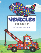 Vehicle Dot Marker Coloring Book: for kids ages 3-5, activity book for toddlers