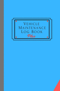 Vehicle Maintenance Log Book Plus: Track Maintenance, Repairs, Fuel, Oil, Miles, Tires And Log Notes, Contacts, Vehicle Details, And Expenses For All Vehicles.