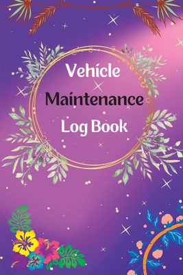 Vehicle Maintenance Log Book: Service And Repair Log Book Car Maintenance Log Book Oil Change Log Book, Vehicle and Automobile Service, Engine, Fuel, Miles, Tires Log Notes - Fischer, Alan