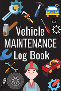 Vehicle Maintenance Log Book: Simple Car Maintenance Log Book, Car Repair Journal, Oil Change Log Book, Vehicle and Automobile Service, Cars, Trucks, And Other Vehicles