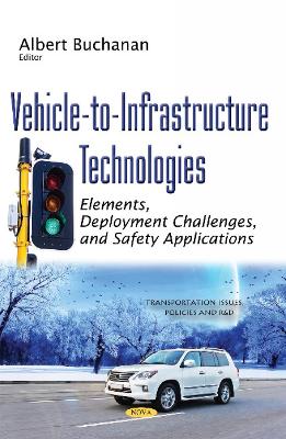 Vehicle-to-Infrastructure Technologies: Elements, Deployment Challenges, & Safety Applications - Buchanan, Albert (Editor)