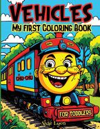 Vehicles: My first Coloring Book for Toddlers: Adorable Coloring Pages Joyful Designs Great Gift for Boys, Girls & Toddlers Cute and Unique Images