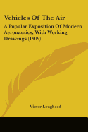 Vehicles Of The Air: A Popular Exposition Of Modern Aeronautics, With Working Drawings (1909)