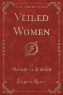 Veiled Women (Classic Reprint)
