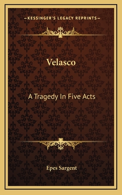 Velasco: A Tragedy in Five Acts - Sargent, Epes