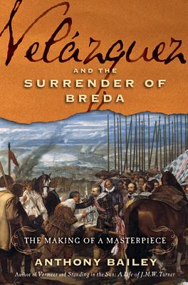 Velazquez and the Surrender of Breda: The Making of a Masterpiece - Bailey, Anthony