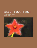 Veldt, the Lion Hunter: A Comic Opera Whirl